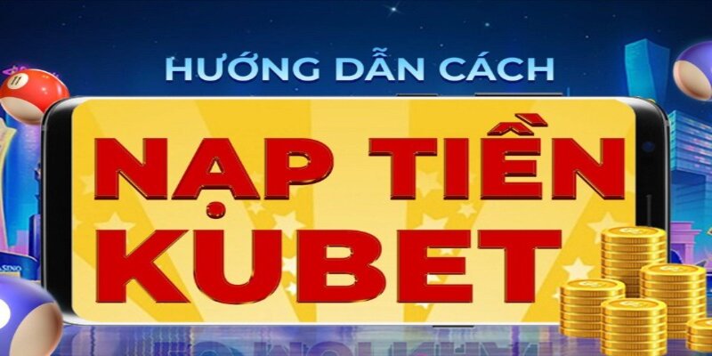 Nhanh tay nạp tiền để trải nghiệm các siêu phẩm game của Kubet